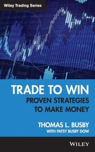 Title: Trade to Win: Proven Strategies to Make Money / Edition 1, Author: Thomas L. Busby