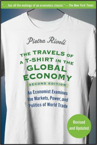 Title: Travels of a T-Shirt in the Global Economy: An Economist Examines the Markets, Power, and Politics of World Trade / Edition 2, Author: Pietra Rivoli