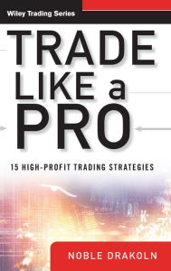 Title: Trade Like a Pro: 15 High-Profit Trading Strategies / Edition 1, Author: Noble DraKoln