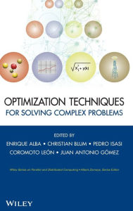 Title: Optimization Techniques for Solving Complex Problems / Edition 1, Author: Enrique Alba