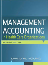 Title: Management Accounting in Health Care Organizations / Edition 2, Author: David W. Young