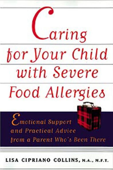 Caring for Your Child with Severe Food Allergies: Emotional Support and Practical Advice from a Parent Who's Been There