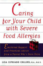 Caring for Your Child with Severe Food Allergies: Emotional Support and Practical Advice from a Parent Who's Been There