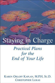 Title: Staying in Charge: Practical Plans for the End of Your Life, Author: Karen Orloff Kaplan M.P.H.