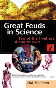 Title: Great Feuds in Science: Ten of the Liveliest Disputes Ever, Author: Hal Hellman
