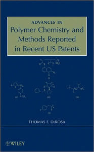 Title: Advances in Polymer Chemistry and Methods Reported in Recent US Patents / Edition 1, Author: Thomas F. DeRosa