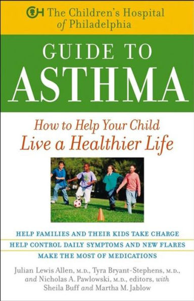 The Children's Hospital of Philadelphia Guide to Asthma: How to Help Your Child Live a Healthier Life