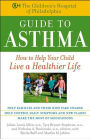 The Children's Hospital of Philadelphia Guide to Asthma: How to Help Your Child Live a Healthier Life