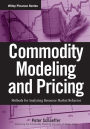 Commodity Modeling and Pricing: Methods for Analyzing Resource Market Behavior / Edition 1