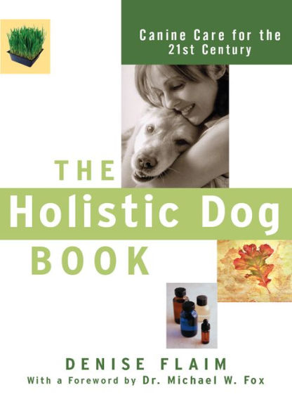 The Holistic Dog Book: Canine Care for the 21st Century