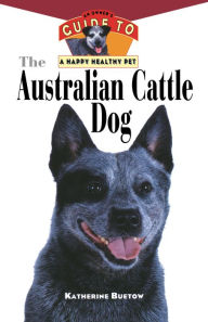 Title: The Australian Cattle Dog: An Owner's Guide to a Happy Healthy Pet, Author: Katherine Buetow