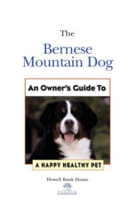 Title: Bernese Mountain Dog: An Owner's Guide to a Happy Healthy Pet, Author: Julia M. Crawford