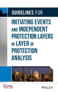 Title: Guidelines for Initiating Events and Independent Protection Layers in Layer of Protection Analysis / Edition 1, Author: CCPS (Center for Chemical Process Safety)