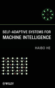 Title: Self-Adaptive Systems for Machine Intelligence / Edition 1, Author: Haibo He