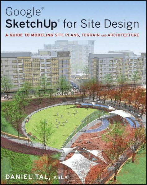 Google SketchUp for Site Design: A Guide to Modeling Site Plans, Terrain and Architecture / Edition 1