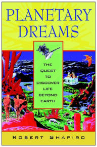 Title: Planetary Dreams: The Quest to Discover Life Beyond Earth, Author: Robert Shapiro