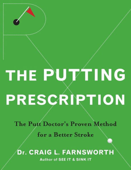 The Putting Prescription: The Doctor's Proven Method for a Better Stroke
