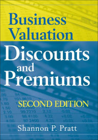 Title: Business Valuation Discounts and Premiums / Edition 2, Author: Shannon P. Pratt