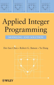 Title: Applied Integer Programming: Modeling and Solution / Edition 1, Author: Der-San Chen
