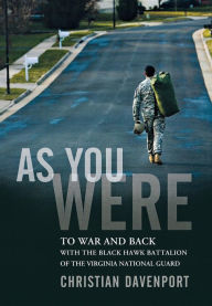 Title: As You Were: To War and Back with the Black Hawk Battalion of the Virginia National Guard, Author: Christian Davenport