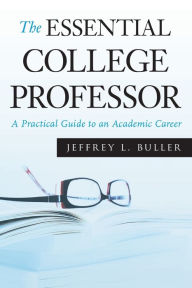 The Essential College Professor: A Practical Guide to an Academic Career / Edition 1