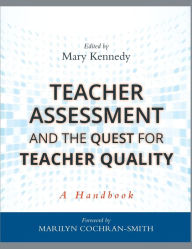 Title: Teacher Assessment and the Quest for Teacher Quality: A Handbook / Edition 1, Author: Mary Kennedy