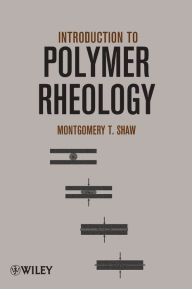 Title: Introduction to Polymer Rheology / Edition 1, Author: Montgomery T. Shaw