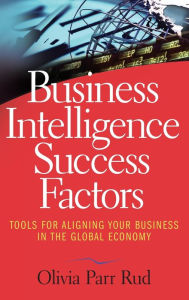 Business Intelligence Success Factors: Tools for Aligning Your Business in the Global Economy