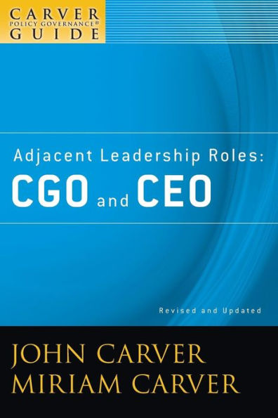 A Carver Policy Governance Guide, Adjacent Leadership Roles: CGO and CEO / Edition 2