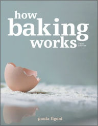 Title: How Baking Works: Exploring the Fundamentals of Baking Science / Edition 3, Author: Paula I. Figoni