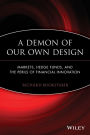 A Demon of Our Own Design: Markets, Hedge Funds, and the Perils of Financial Innovation