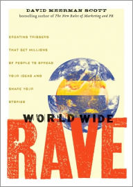 Title: World Wide Rave: Creating Triggers that Get Millions of People to Spread Your Ideas and Share Your Stories / Edition 1, Author: David Meerman Scott