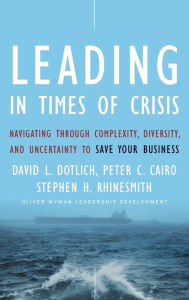 Title: Leading in Times of Crisis: Navigating Through Complexity, Diversity and Uncertainty to Save Your Business, Author: David L. Dotlich