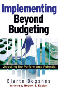 Implementing Beyond Budgeting: Unlocking the Performance Potential