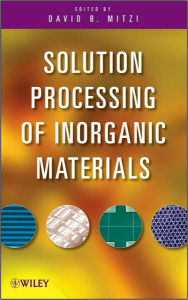Title: Solution Processing of Inorganic Materials / Edition 1, Author: David Mitzi