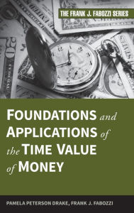 Title: Foundations and Applications of the Time Value of Money / Edition 1, Author: Pamela Peterson Drake