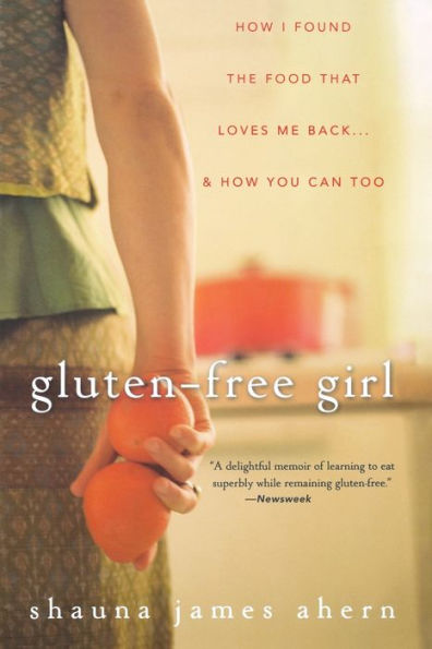 Gluten-Free Girl: How I Found the Food That Loves Me Back...And How You Can Too