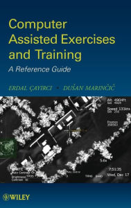 Title: Computer Assisted Exercises and Training: A Reference Guide / Edition 1, Author: Erdal Cayirci
