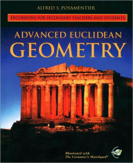 Title: Advanced Euclidean Geometry: Excursions for Secondary Teachers and Students / Edition 1, Author: Alfred S. Posamentier