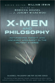 Title: X-Men and Philosophy: Astonishing Insight and Uncanny Argument in the Mutant X-Verse, Author: Rebecca Housel