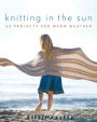 Knitting In the Sun: 32 Projects for Warm Weather