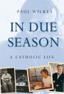 In Due Season: A Catholic Life / Edition 1
