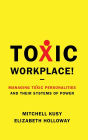 Toxic Workplace!: Managing Toxic Personalities and Their Systems of Power
