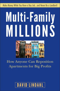 Title: Multi-Family Millions: How Anyone Can Reposition Apartments for Big Profits, Author: David Lindahl