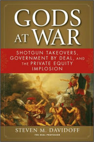 Gods at War: Shotgun Takeovers, Government by Deal, and the Private Equity Implosion