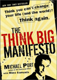 The Think Big Manifesto: Think You Can't Change Your Life (and the World)? Think Again