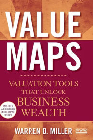 Title: Value Maps: Valuation Tools That Unlock Business Wealth / Edition 1, Author: Warren D. Miller