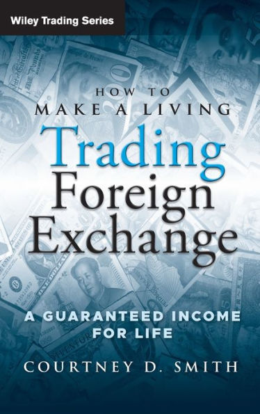 How to Make a Living Trading Foreign Exchange: A Guaranteed Income for Life / Edition 1