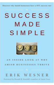 Title: Success Made Simple: An Inside Look at Why Amish Businesses Thrive, Author: Erik Wesner