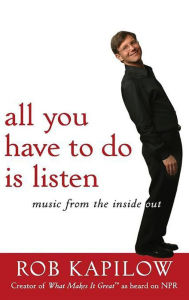 Title: All You Have to Do is Listen: Music from the Inside Out, Author: Rob Kapilow